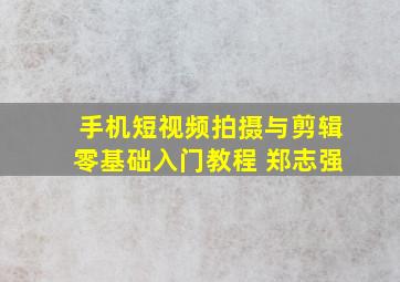 手机短视频拍摄与剪辑零基础入门教程 郑志强